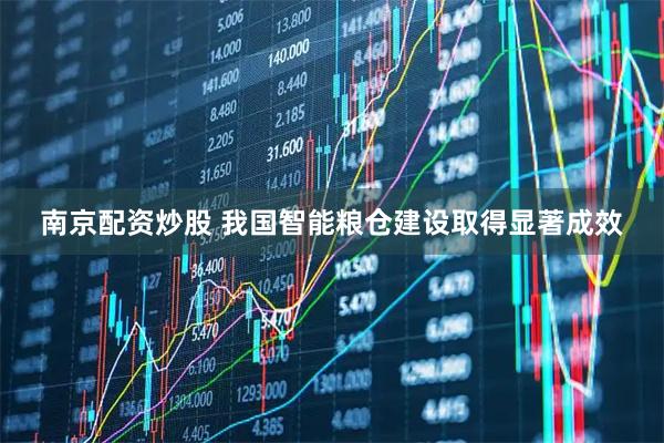 南京配资炒股 我国智能粮仓建设取得显著成效
